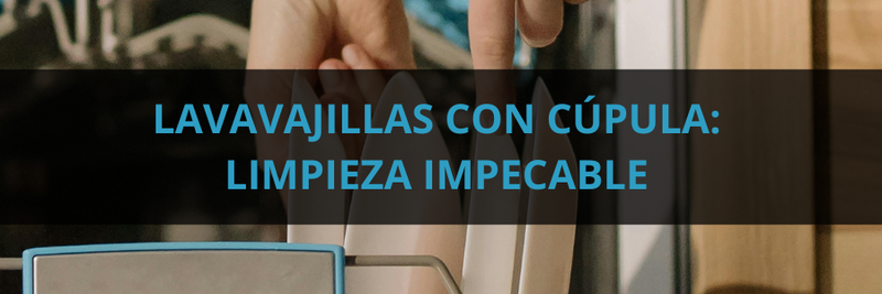 Lavavajillas con Cúpula: Limpieza Impecable