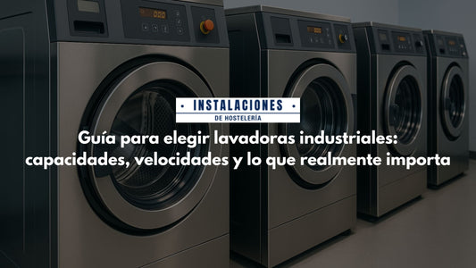 Guía para elegir lavadoras industriales: capacidades, velocidades y lo que realmente importa