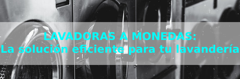 Lavadoras a monedas: La solución eficiente para tu lavandería