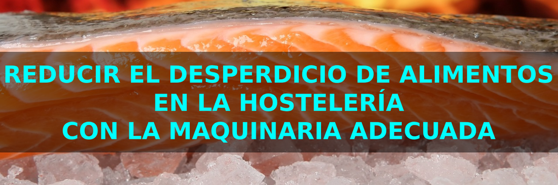 Reducir el desperdicio de alimentos en la hostelería con la maquinaria adecuada