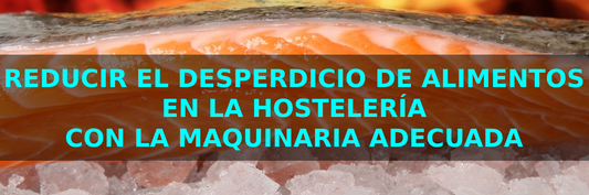Reducir el desperdicio de alimentos en la hostelería con la maquinaria adecuada