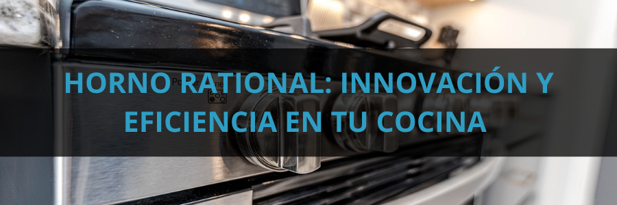 Horno Rational: Innovación y eficiencia en tu cocina
